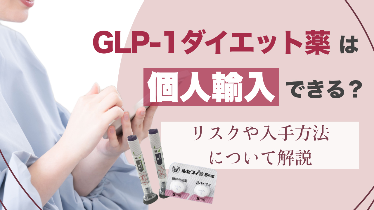 GLP-1ダイエット薬は個人輸入できる？リスクや入手方法について解説
